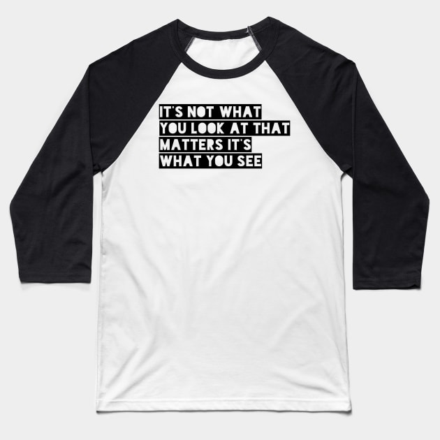 it's not what you look at that matters it's what you see Baseball T-Shirt by GMAT